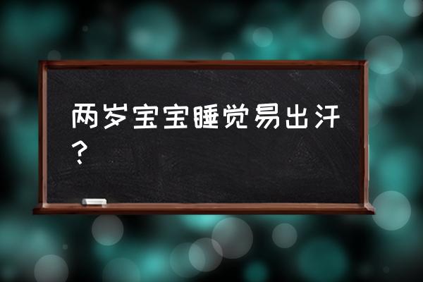 2岁宝宝睡着后爱出汗 两岁宝宝睡觉易出汗？