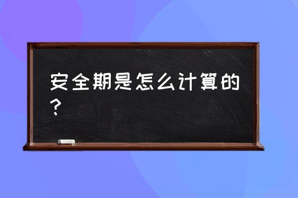 安全期是怎么算的 安全期是怎么计算的？