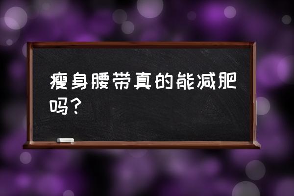 瘦身腰带真的能减肥吗 瘦身腰带真的能减肥吗？