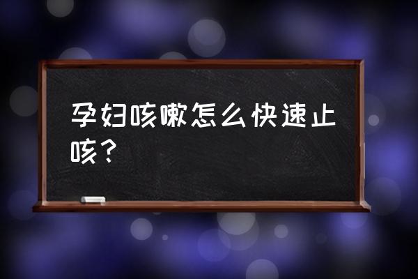 孕妇怀孕咳嗽如何止咳 孕妇咳嗽怎么快速止咳？