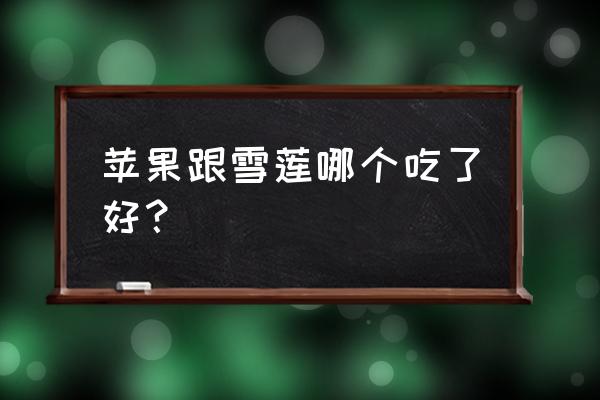 天山雪莲果的功效与禁忌 苹果跟雪莲哪个吃了好？