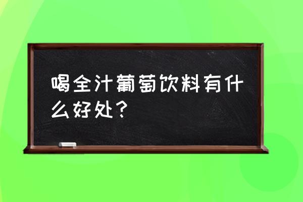 喝葡萄籽饮品有什么好处 喝全汁葡萄饮料有什么好处？