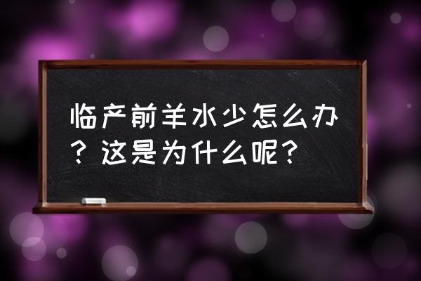 羊水少的原因怎么调理 临产前羊水少怎么办？这是为什么呢？