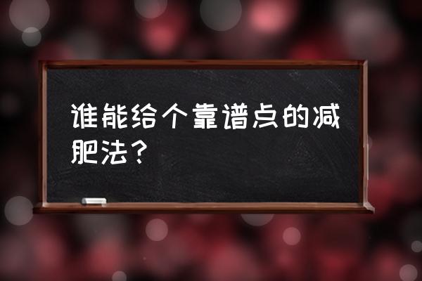 正规的减肥方法有哪些 谁能给个靠谱点的减肥法？