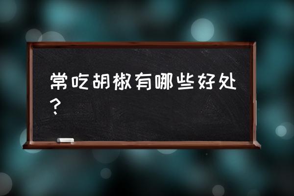 胡椒粉作用功效及适用人群 常吃胡椒有哪些好处？