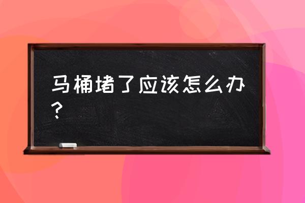 马桶堵了怎么办最简单 马桶堵了应该怎么办？