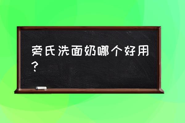 旁氏洗面奶哪款好 旁氏洗面奶哪个好用？