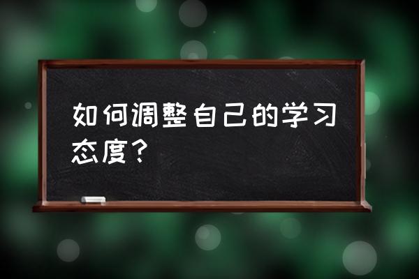 学习心态调整 如何调整自己的学习态度？