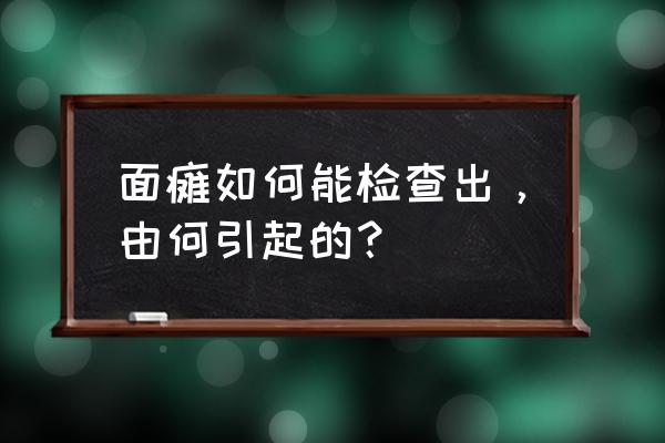 面瘫的原因 面瘫如何能检查出，由何引起的？