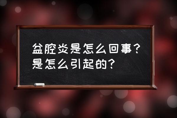 盆腔感染是怎么回事 盆腔炎是怎么回事？是怎么引起的？