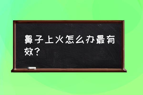 鼻子上火怎么办最有效 鼻子上火怎么办最有效？