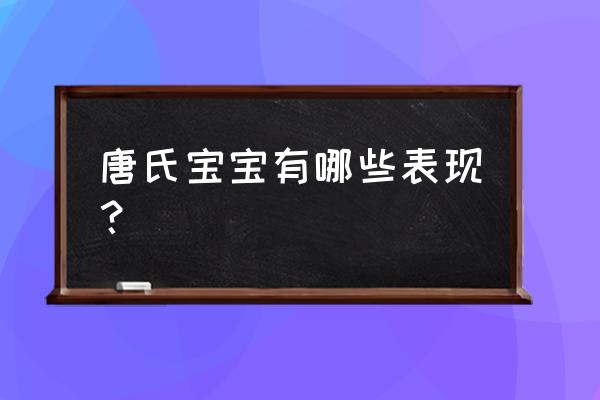 如何判断宝宝是唐氏儿 唐氏宝宝有哪些表现？