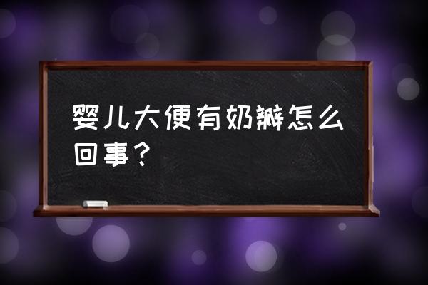 婴儿便便有奶瓣怎么回事 婴儿大便有奶瓣怎么回事？