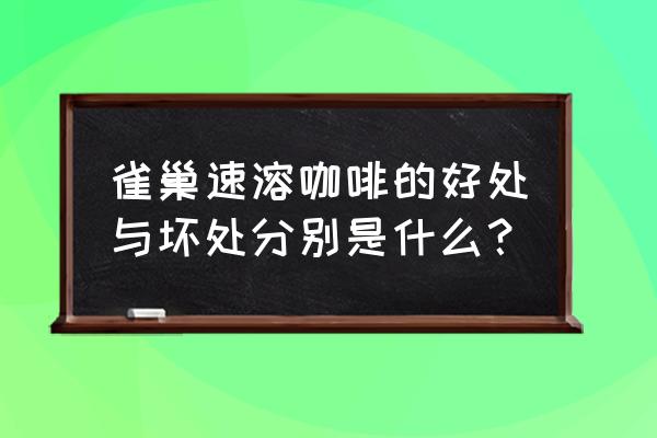 雀巢速溶咖啡的作用与功效 雀巢速溶咖啡的好处与坏处分别是什么？