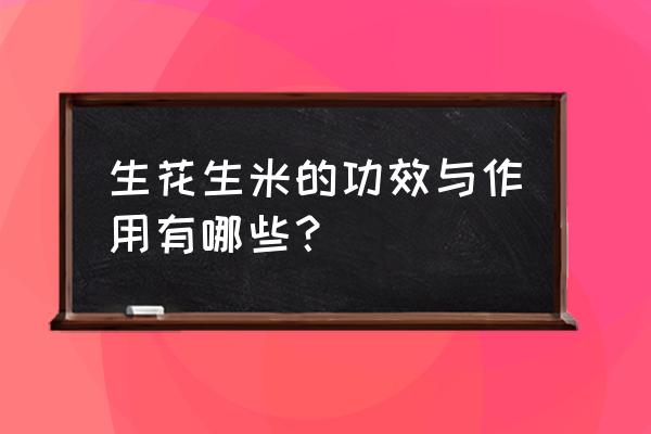 生花生米的功效与作用禁忌 生花生米的功效与作用有哪些？