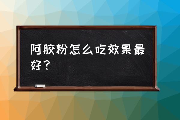 阿胶原粉的功效 阿胶粉怎么吃效果最好？