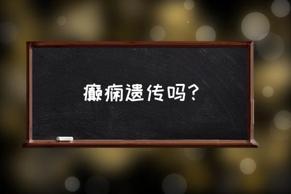 癫痫是不是有遗传 癫痫遗传吗？