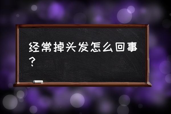 最近经常掉头发是怎么回事 经常掉头发怎么回事？