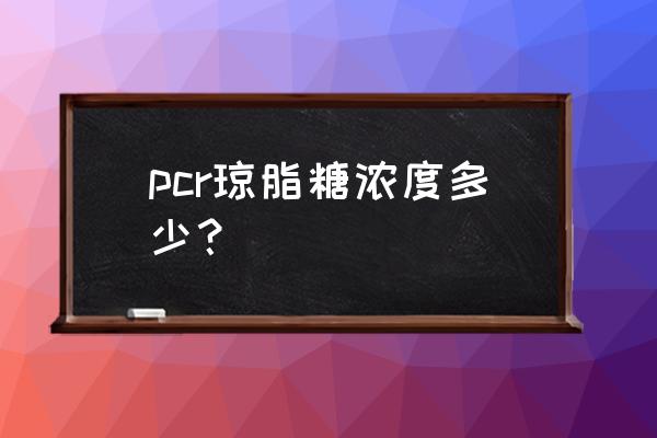 琼脂糖电泳浓度 pcr琼脂糖浓度多少？