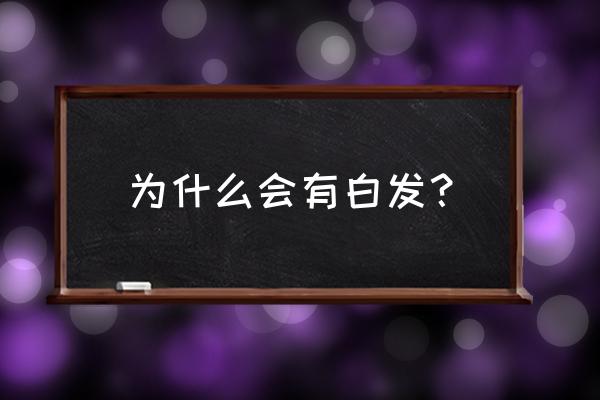 为什么会有白发 为什么会有白发？