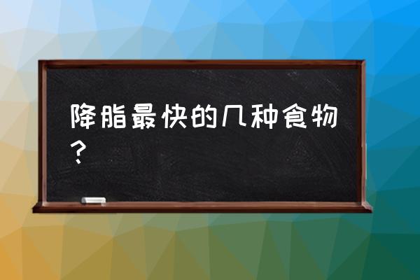 降血脂最厉害的食物 降脂最快的几种食物？