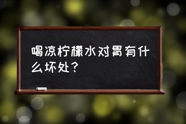 喝冰的柠檬水好吗 喝凉柠檬水对胃有什么坏处？