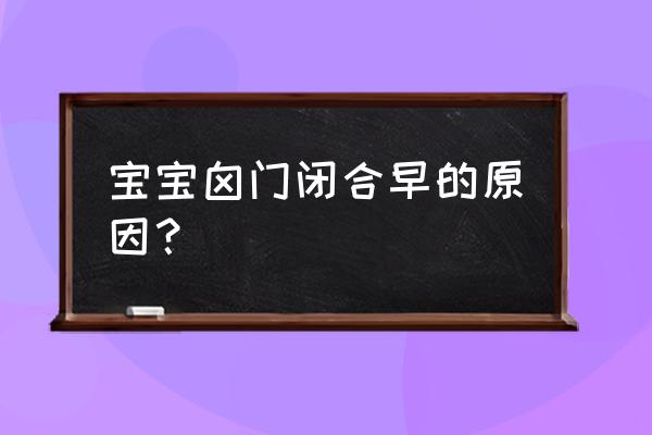 囟门闭合时间过早 宝宝囟门闭合早的原因？