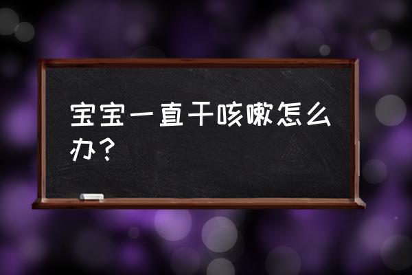 儿童干咳嗽吃什么好的快 宝宝一直干咳嗽怎么办？