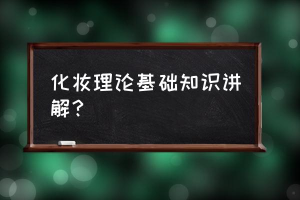 化妆基本常识 化妆理论基础知识讲解？