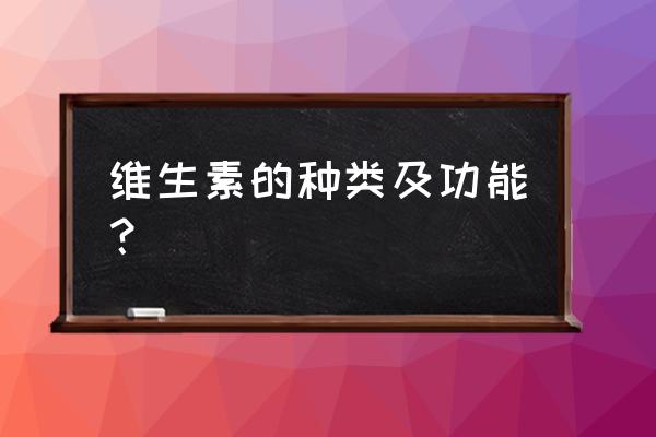 维生素分别的作用是什么 维生素的种类及功能？