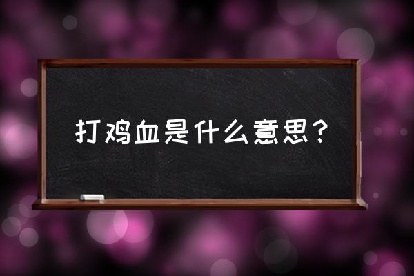 打鸡血一般形容什么 打鸡血是什么意思？