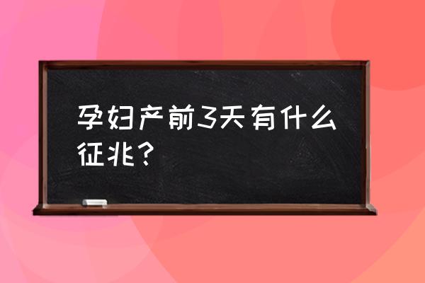 产前三天征兆 孕妇产前3天有什么征兆？