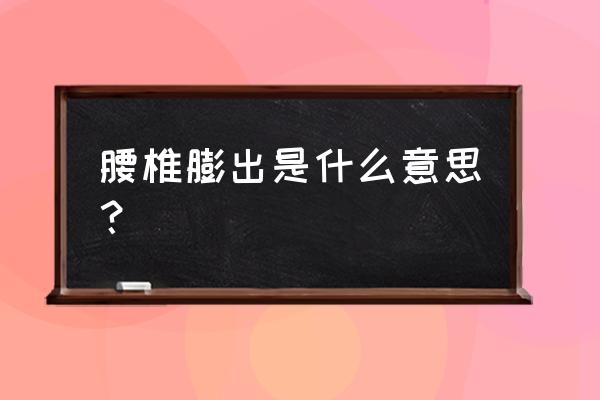 为什么腰椎会膨出 腰椎膨出是什么意思？