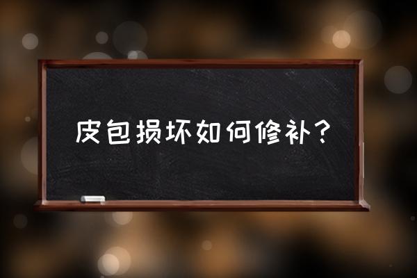 皮具破损修复 皮包损坏如何修补？