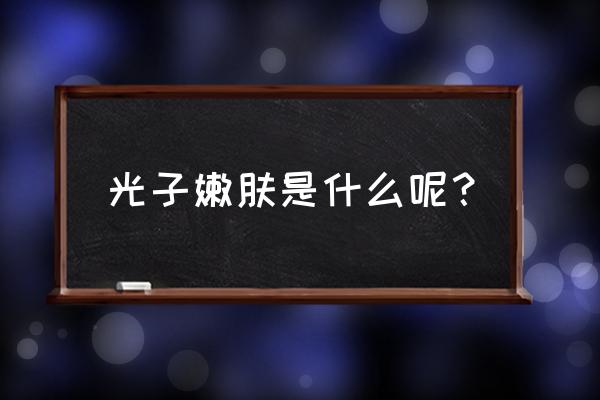 超光子嫩肤的原理 光子嫩肤是什么呢？