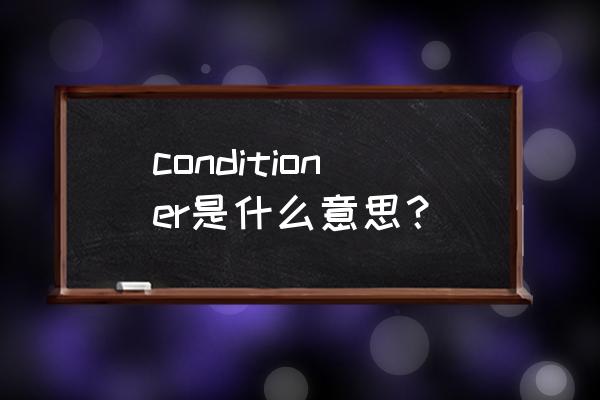 conditioner中文意思 conditioner是什么意思？