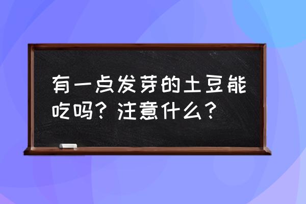 土豆发芽1厘米能吃吗 有一点发芽的土豆能吃吗？注意什么？