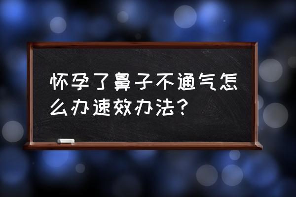 孕妇鼻塞怎么办速效办法 怀孕了鼻子不通气怎么办速效办法？