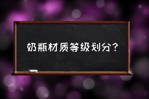 奶瓶有几种材质 奶瓶材质等级划分？