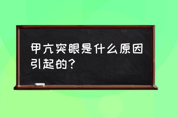 甲亢突眼的原因 甲亢突眼是什么原因引起的？