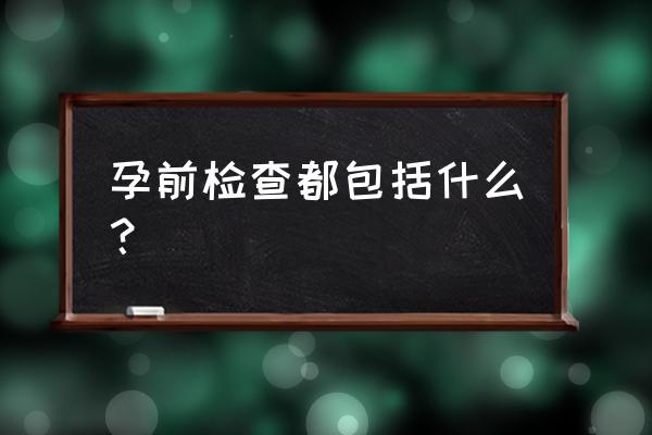 孕前检查要检查什么 孕前检查都包括什么？