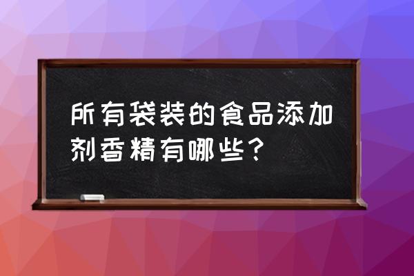 食用香精有几种最香 所有袋装的食品添加剂香精有哪些？