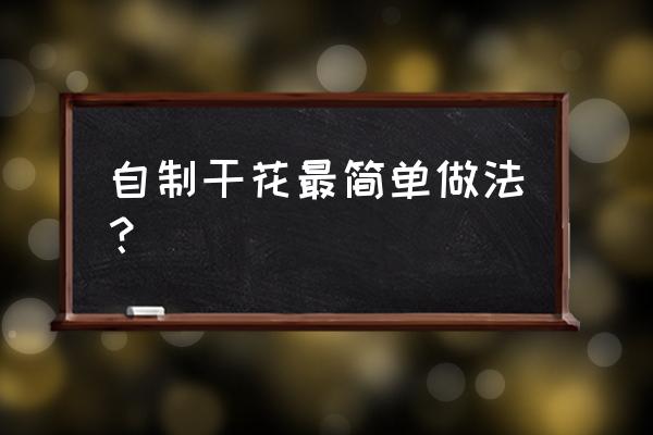 收到的花束怎么做成干花 自制干花最简单做法？