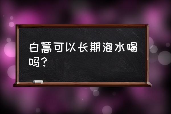 白蒿泡水喝的好处 白蒿可以长期泡水喝吗？