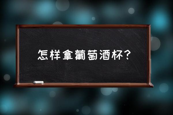 勃艮第杯怎么拿 怎样拿葡萄酒杯？