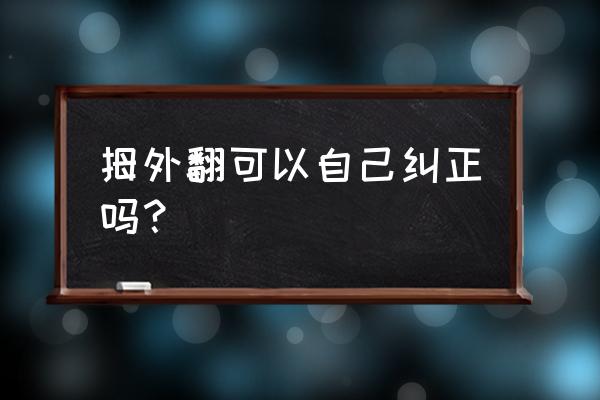 拇外翻能揉回去吗 拇外翻可以自己纠正吗？