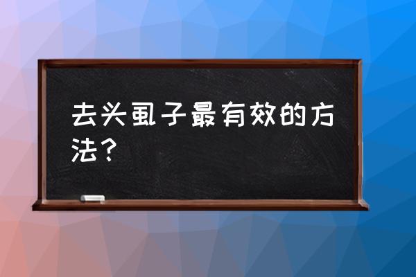 怎么去虱子最有效 去头虱子最有效的方法？