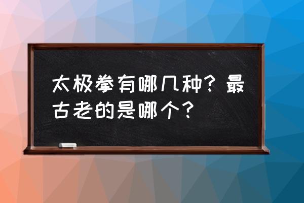 古老原始的太极拳 太极拳有哪几种？最古老的是哪个？