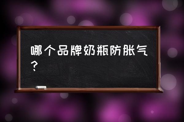 布朗博士奶瓶的缺点 哪个品牌奶瓶防胀气？