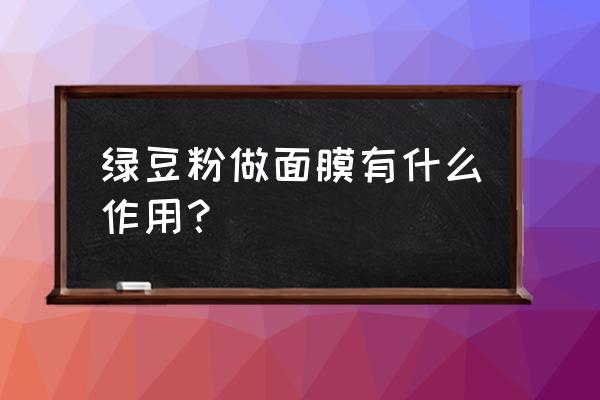 绿豆粉面膜的做法及功效 绿豆粉做面膜有什么作用？